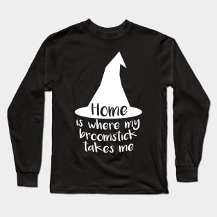 Home Is Where My Broomstick Takes Me Long Sleeve T-Shirt